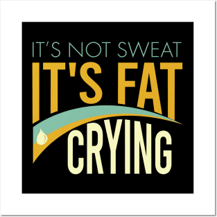 It's Not Sweat It's Fat Crying Posters and Art